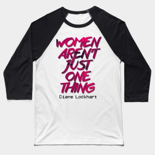 Diane Lockhart quote - Women aren't one thing Baseball T-Shirt